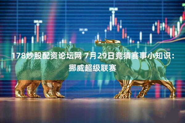 178炒股配资论坛网 7月29日竞猜赛事小知识：挪威超级联赛